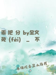 乖 把腳分開by全文免費(fèi)閱讀